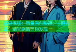 麻豆视频：海量原创影视，一键分享，精彩剧情等你发现