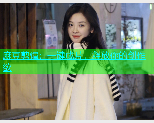 麻豆剪辑：一键成片，释放你的创作欲